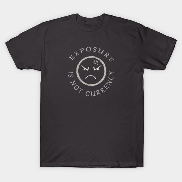 EXPOSURE IS NOT CURRENCY T-Shirt by droidmonkey